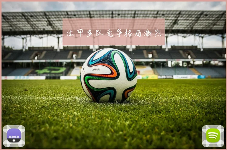 法甲多队竞争格局激烈