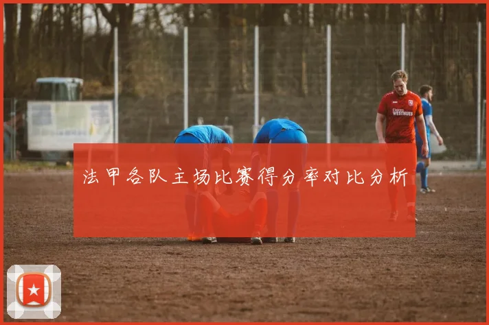法甲各队主场比赛得分率对比分析